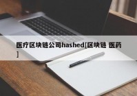 医疗区块链公司hashed[区块链 医药]