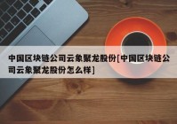 中国区块链公司云象聚龙股份[中国区块链公司云象聚龙股份怎么样]