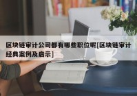 区块链审计公司都有哪些职位呢[区块链审计经典案例及启示]