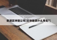 新派区块链公司[区块链派什么用处?]