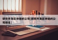 研究开发区块链的公司[研究开发区块链的公司排名]