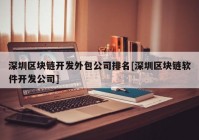 深圳区块链开发外包公司排名[深圳区块链软件开发公司]