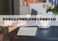 区块链什么公司做的[区块链公司是做什么的]