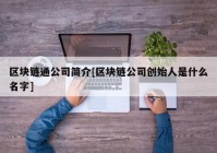 区块链通公司简介[区块链公司创始人是什么名字]