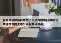 有哪些区块链技术的上市公司股票[有哪些区块链技术的上市公司股票可以买]