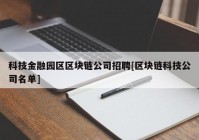 科技金融园区区块链公司招聘[区块链科技公司名单]