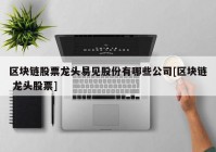 区块链股票龙头易见股份有哪些公司[区块链 龙头股票]